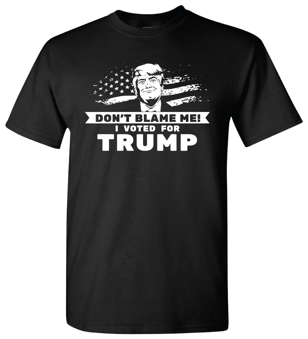 Dont Blame Me. I Voted For Trump Tee